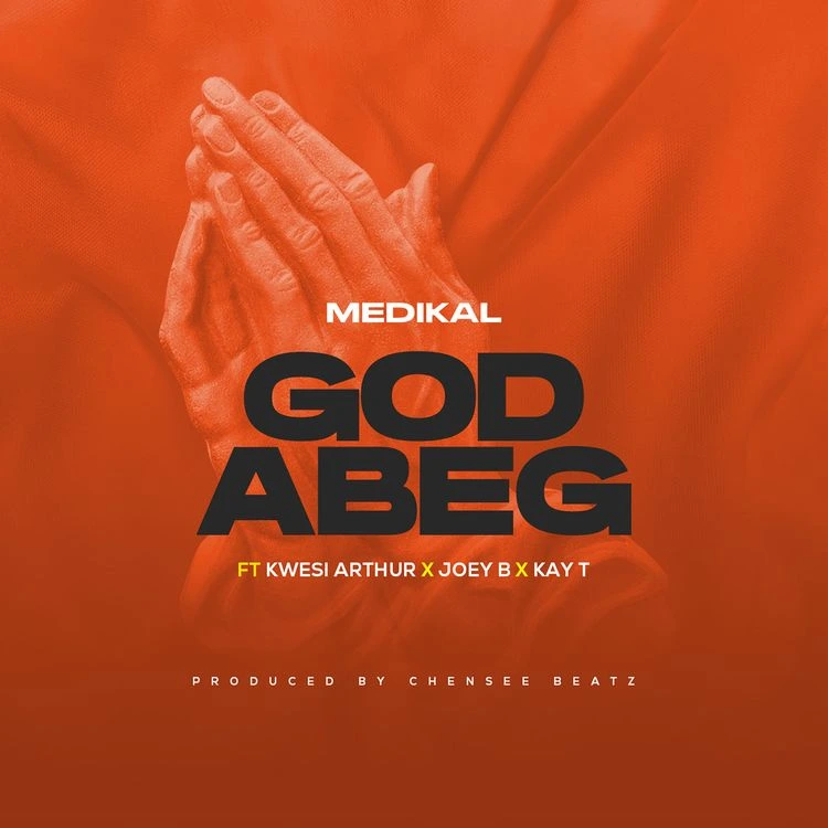 Medikal – God Abeg Ft. Kwesi Arthur Joey B Kay T