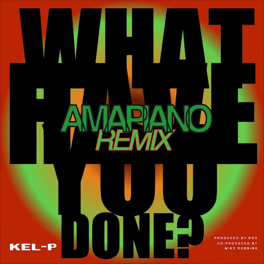 Kel P – What Have You Done (Amapiano Remix)